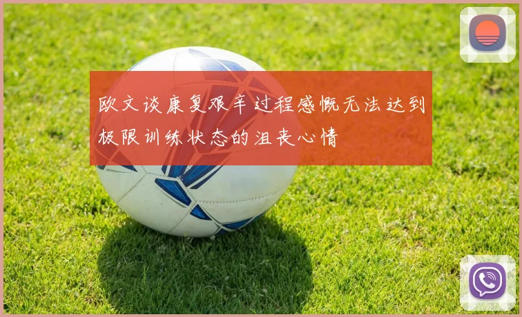 欧文谈康复艰辛过程感慨无法达到极限训练状态的沮丧心情