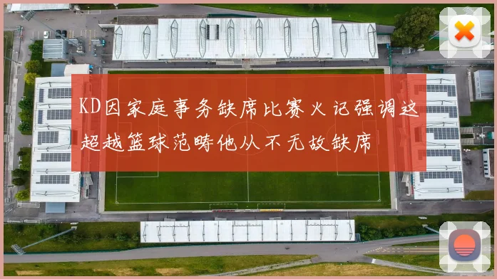 KD因家庭事务缺席比赛火记强调这超越篮球范畴他从不无故缺席