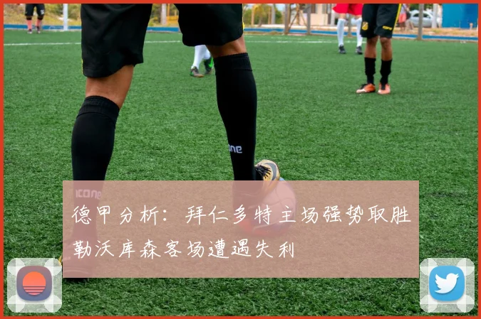 德甲分析：拜仁多特主场强势取胜勒沃库森客场遭遇失利