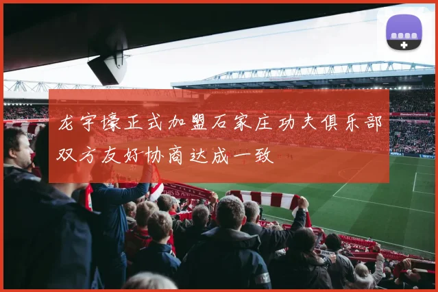 龙宇壕正式加盟石家庄功夫俱乐部双方友好协商达成一致