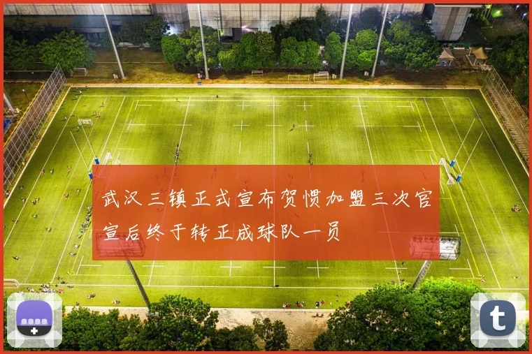 武汉三镇正式宣布贺惯加盟三次官宣后终于转正成球队一员